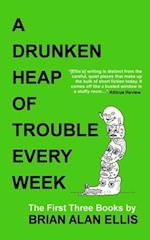 A Drunken Heap of Trouble Every Week: The First Three Books 