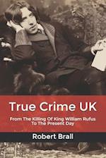 True Crime UK: From The Killing Of King William Rufus To The Present Day 