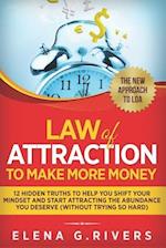 Law Of Attraction to Make More Money: 12 Hidden Truths to Help You Shift Your Mindset and Start Attracting the Abundance You Deserve (without Trying 