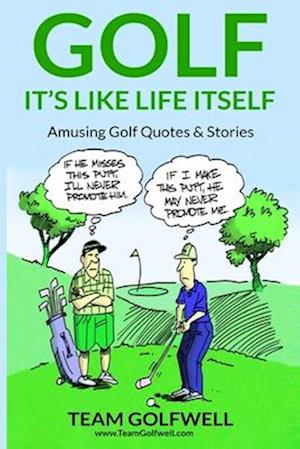 GOLF: It's Like Life Itself. Amusing Golf Quotes & Stories