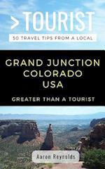 GREATER THAN A TOURIST-GRAND JUNCTION COLORADO UNITED STATES : 50 Travel Tips from a Local 