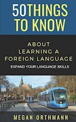 50 THINGS TO KNOW ABOUT LEARNING A FOREIGN LANGUAGE: Expand your Language Skills 