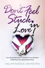 Don't Feel Stuck in Love!: Journaling Methods to Transform Your Mindset & Manifest Your Ideal Relationship 