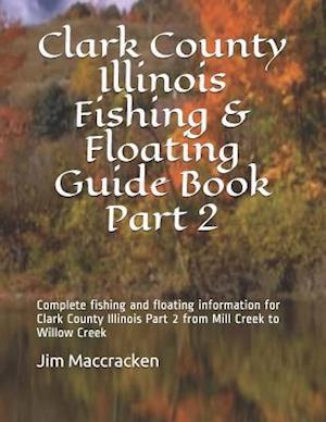 Clark County Illinois Fishing & Floating Guide Book Part 2