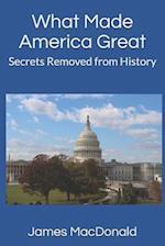 What Made America Great: Secrets Removed from History 