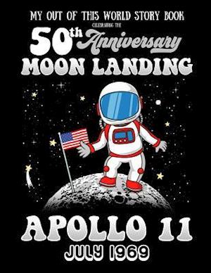 My Out of This World Story Book Celebrating the 50th Anniversary Moon Landing Apollo 11 July 1969