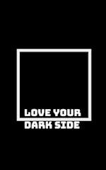 Embrace Your Dark Side