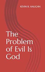 The Problem of Evil Is God