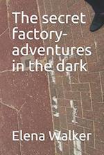 The secret factory-adventures in the dark