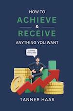 How to Achieve & Receive Anything You Want