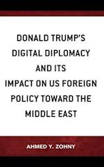 Donald Trump's Digital Diplomacy and Its Impact on US Foreign Policy towards the Middle East