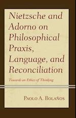 Nietzsche and Adorno on Philosophical Praxis, Language, and Reconciliation