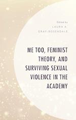 Me Too, Feminist Theory, and Surviving Sexual Violence in the Academy 