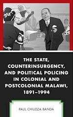 State, Counterinsurgency, and Political Policing in Colonial and Postcolonial Malawi, 1891-1994