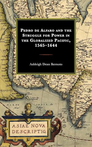 Pedro de Alfaro and the Struggle for Power in the Globalized Pacific, 1565-1644