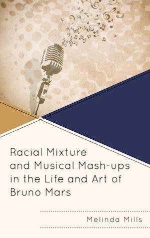 Racial Mixture and Musical Mash-ups in the Life and Art of Bruno Mars