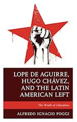 Lope de Aguirre, Hugo Chavez, and the Latin American Left