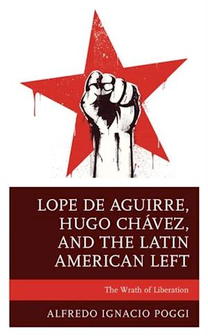 Lope de Aguirre, Hugo Chavez, and the Latin American Left