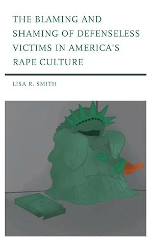 The Blaming and Shaming of Defenseless Victims in America's Rape Culture