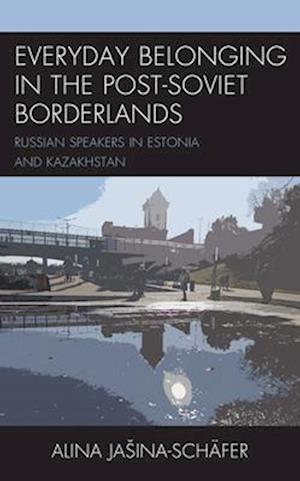 Everyday Belonging in the Post-Soviet Borderlands