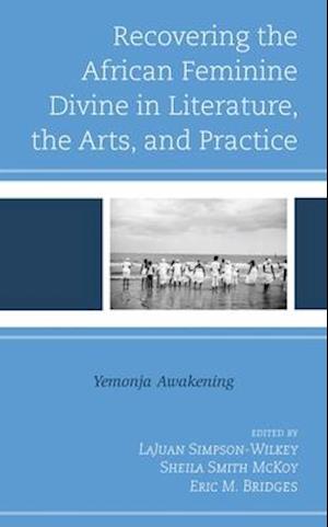 Recovering the African Feminine Divine in Literature, the Arts, and Practice