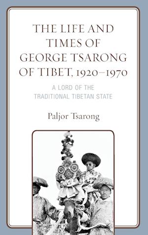 The Life and Times of George Tsarong of Tibet, 1920-1970