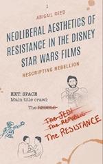 Neoliberal Aesthetics of Resistance in the Disney Star Wars Films