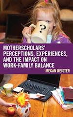 Motherscholars' Perceptions, Experiences, and the Impact on Work-Family Balance