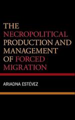 Necropolitical Production and Management of Forced Migration