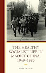 The Healthy Socialist Life in Maoist China, 1949-1980 