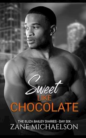 Sweet Like Chocolate: The Eliza Bailey Diaries - Day Six