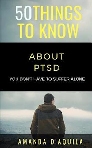 50 Things to Know About PTSD: You Don't Have to Suffer Alone