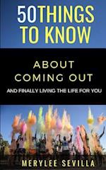 50 THINGS TO KNOW ABOUT COMING OUT: AND FINALLY LIVING THE LIFE FOR YOU 