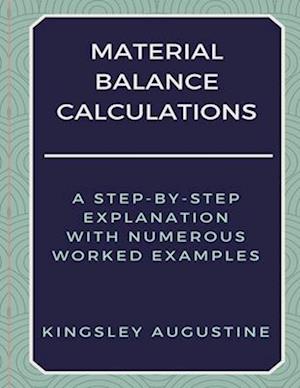 Material Balance Calculations: A Step-by-Step Explanation with Numerous Worked Examples