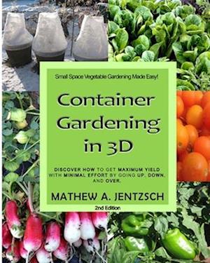 Container Gardening in 3D: Discover how to get maximum yield with minimum effort by going up, down and over!