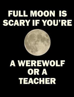 Full Moon Is Scary If You're a Werewolf or a Teacher