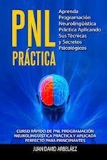 Pnl Practica Aprenda Programación Neurolingüística Práctica Aplicando Sus Técnicas Y Secretos Psicológicos
