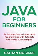 Java for Beginners: An Introduction to Learn Java Programming with Tutorials and Hands-On Examples 