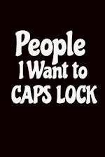 People I Want to Caps Lock