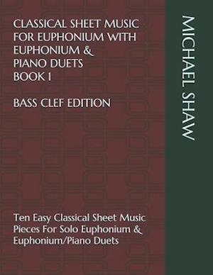 Classical Sheet Music For Euphonium With Euphonium & Piano Duets Book 1 Bass Clef Edition: Ten Easy Classical Sheet Music Pieces For Solo Euphonium &