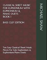 Classical Sheet Music For Euphonium With Euphonium & Piano Duets Book 1 Bass Clef Edition: Ten Easy Classical Sheet Music Pieces For Solo Euphonium & 