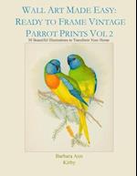Wall Art Made Easy: Ready to Frame Vintage Parrot Prints Vol 2: 30 Beautiful Illustrations to Transform Your Home 