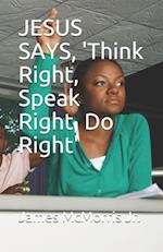 JESUS SAYS, 'Think Right, Speak Right, Do Right'