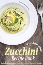 The Awesome Zucchini Recipe Book