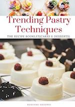 Trending Pastry techniques: The Recipe Booklet (Cakes & Desserts) 