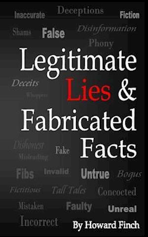 Legitimate Lies & Fabricated Facts