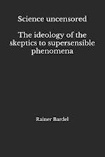 Science Uncensored the Ideology of the Skeptics to Supersensible Phenomena