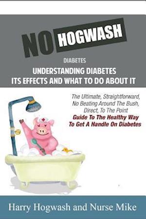 No Hogwash Diabetes Understanding Diabetes Its Effects and What To Do About It