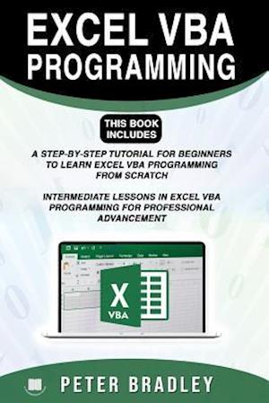 EXCEL VBA PROGRAMMING : This Book Includes : : A Step-by-Step Tutorial For Beginners To Learn Excel VBA Programming From Scratch and Intermediate Les