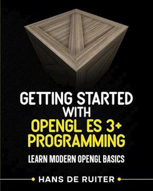 Getting Started with OpenGL ES 3+ Programming: Learn Modern OpenGL Basics